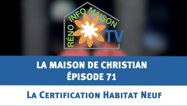La Certification Habitat Neuf - La Maison de Christian épisode 71