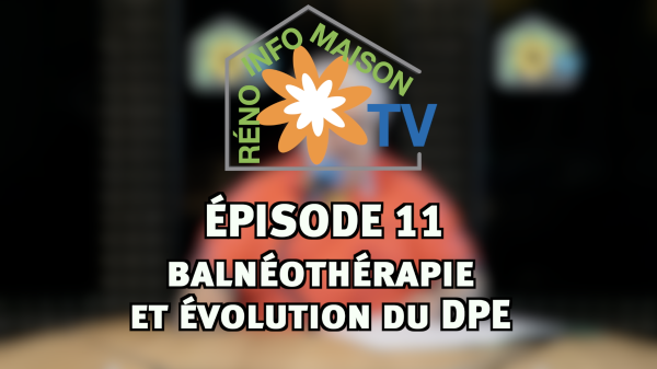 La Maison de Christian : épisode 11 - balnéothérapie et évolution du DPE