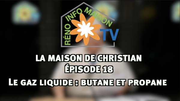 Le gaz liquide : butane et propane - La Maison de Christian épisode 18