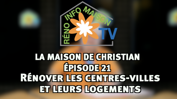 Comment rénover les centres-villes et leur périphérie et y rénover les logements ? - La Maison de Christian épisode 21