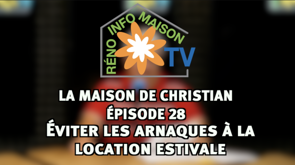 Éviter les arnaques à la location estivale - La Maison de Christian épisode 28