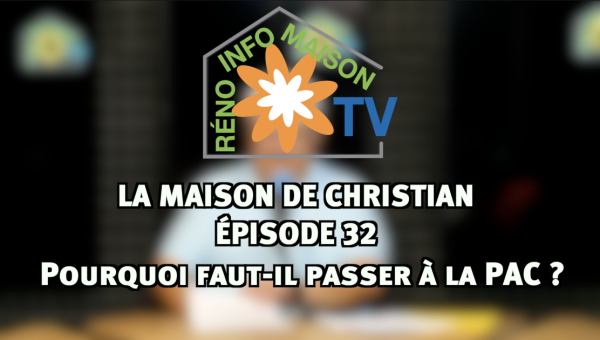 Pourquoi faut-il passer à la PAC ? - La Maison de Christian épisode 32