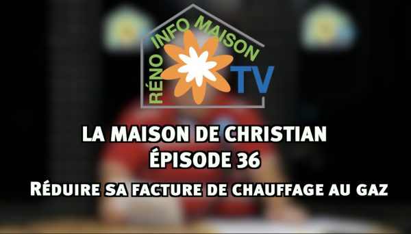 Réduire sa facture de chauffage au gaz  - La Maison de Christian épisode 36