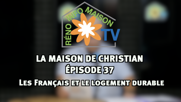 Les Français et le logement durable  - La Maison de Christian épisode 37