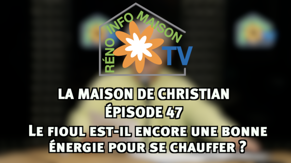 Le fioul est-il encore une bonne énergie pour se chauffer ? - La Maison de Christian épisode 47