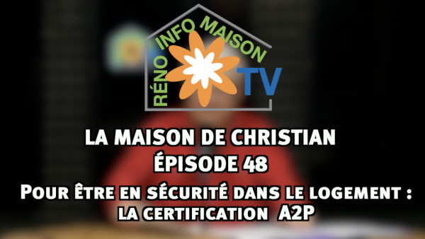 Pour être en sécurité dans le logement : la certification  A2P - La Maison de Christian épisode 48