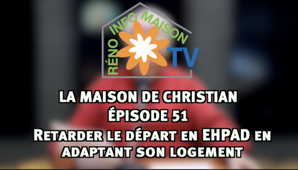 Retarder le départ en EHPAD en adaptant son logement - La Maison de Christian épisode 51