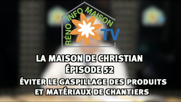 Éviter le gaspillage des produits et matériaux de chantiers - La Maison de Christian épisode 52