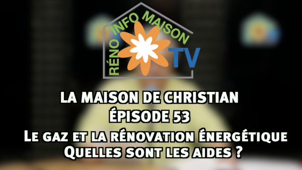Le gaz et la rénovation énergétique: quelles sont les aides ?- La Maison de Christian épisode 53