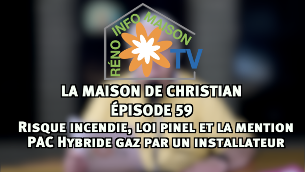 Risque incendie, loi Pinel et la mention PAC Hybride gaz par un installateur - La Maison de Christian épisode 59