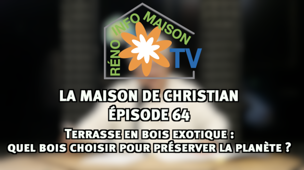 Terrasse en bois exotique : quel bois choisir pour préserver la planète ?- La Maison de Christian épisode 64