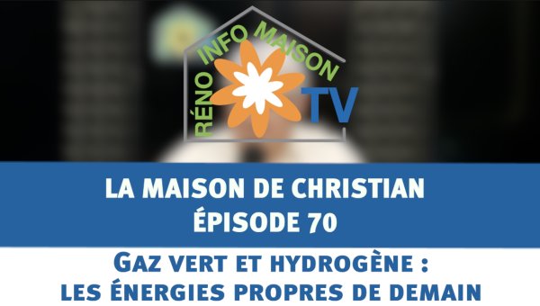 Gaz vert et hydrogène : les énergies propres de demain - La Maison de Christian épisode 70