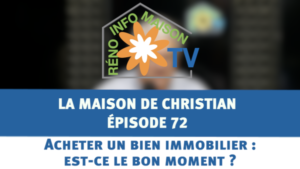 Acheter un bien immobilier: est-ce le bon moment ? - La Maison de Christian épisode 72