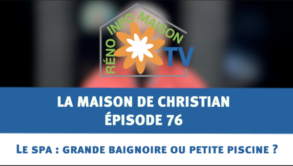 Le spa : grande baignoire ou petite piscine ? - La Maison de Christian épisode 76