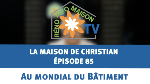 Au mondial du Bâtiment - La Maison de Christian épisode 85