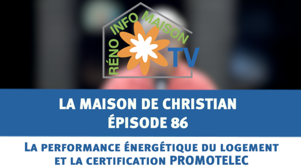 La performance énergétique du logement et la certification PROMOTELEC - La Maison de Christian épisode 86