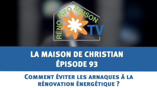 Comment éviter les arnaques à la rénovation énergétique ? - La Maison de Christian épisode 93