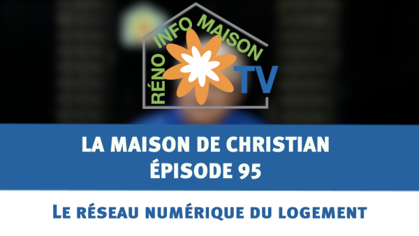 Le réseau numérique du logement - La Maison de Christian épisode 95