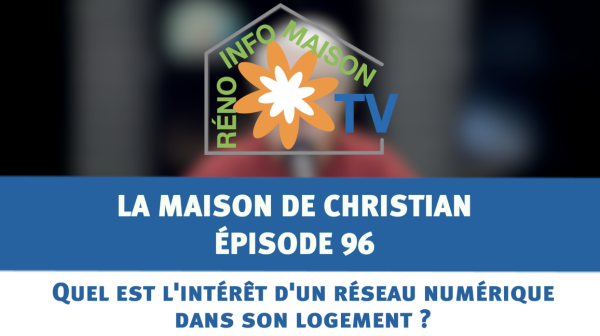 Quel est l'intérêt d'un réseau numérique dans son logement ? - La Maison de Christian épisode 96