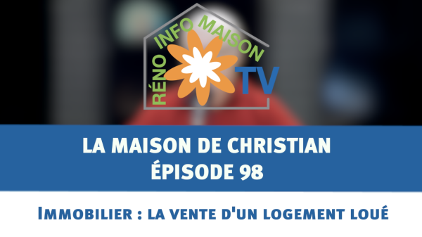 Immobilier : la vente d'un logement loué - La Maison de Christian épisode 98