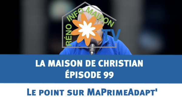 Le point sur MaPrimeAdapt' - La Maison de Christian épisode 99