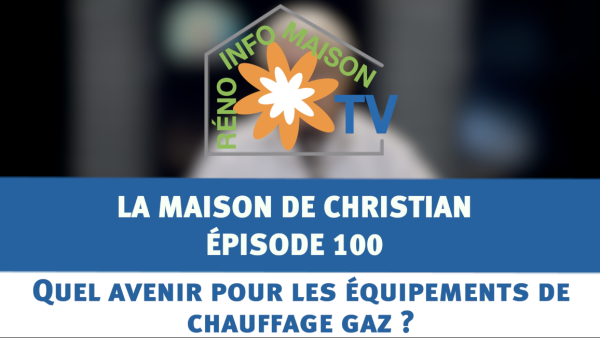 Quel avenir pour les équipements de chauffage gaz? - La Maison de Christian épisode 100