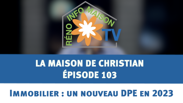 Immobilier : un nouveau DPE en 2023 - La Maison de Christian - épisode 103