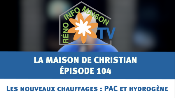 Les nouveaux chauffages : PAC et hydrogène - La Maison de Christian - épisode 104