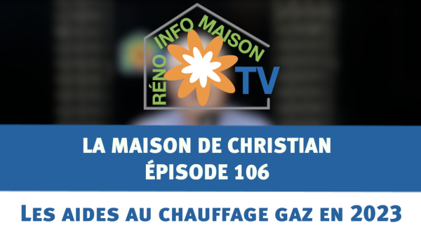 Les aides au chauffage gaz en 2023 - La Maison de Christian - épisode 106