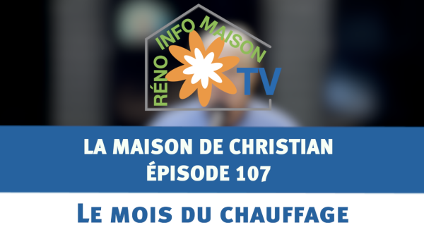 Le mois du chauffage - La Maison de Christian - épisode 107