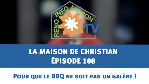 Pour que le BBQ ne soit pas un galère ! - La Maison de Christian - épisode 108