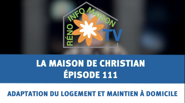 Adaptation du logement et maintien à domicile - La Maison de Christian - épisode 111