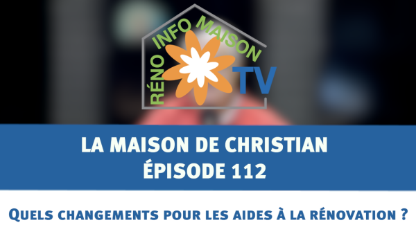 Quels changements pour les aides à la rénovation ? - La Maison de Christian - épisode 112