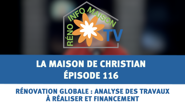 Rénovation globale : analyse des travaux à réaliser et financement - La Maison de Christian - épisode 116