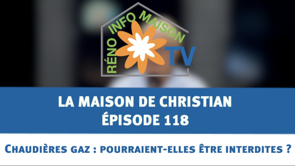 Chaudières gaz : pourraient-elles être interdites ? La Maison de Christian - épisode 118