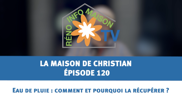 Eau de pluie : comment et pourquoi la récupérer ? -La Maison de Christian - épisode 120