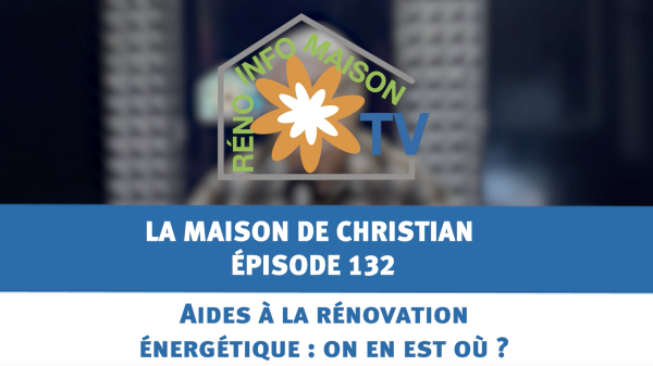 Aides à la rénovation énergétique : on en est où ? - La Maison de Christian - épisode 132