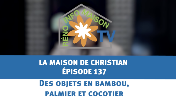 Des objets en bambou, palmier et cocotier - La Maison de Christian - épisode 137