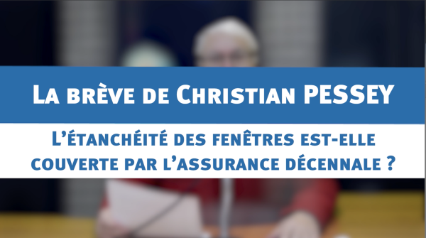 L’étanchéité des fenêtres est-elle couverte par la garantie  décennale ? : la brève de Christian PESSEY