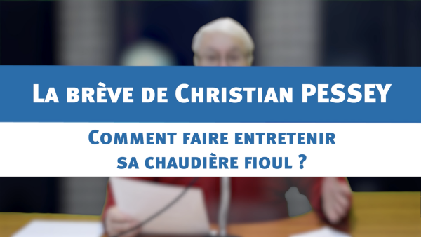 Comment faire entretenir sa chaudière fioul ? : la brève de Christian PESSEY