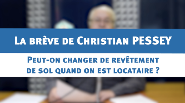 Peut-on changer de revêtement de sol quand on est locataire ? : la brève de Christian PESSEY