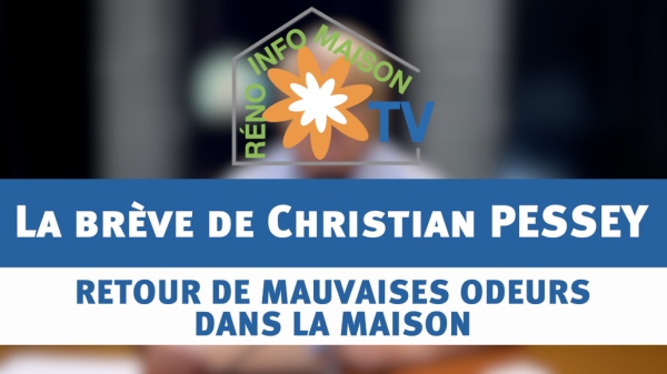 Retour de mauvaises odeurs dans la maison ? - la brève de Christian PESSEY