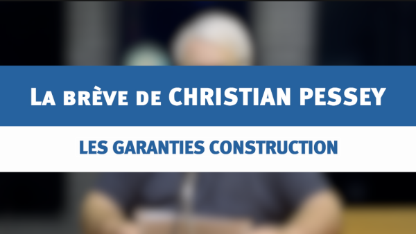 Les garanties construction - La brève de Christian PESSEY