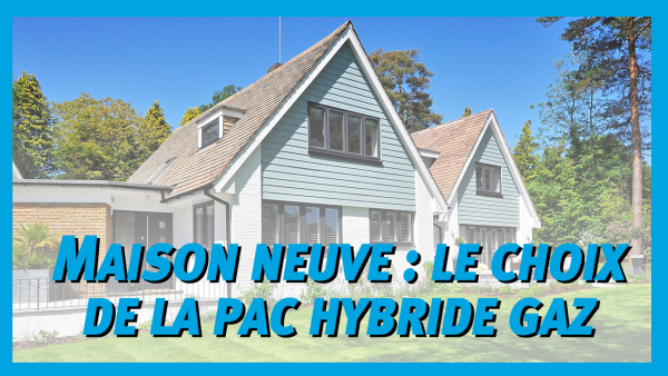 Maison neuve : pourquoi choisir la pompe à chaleur hybride ?