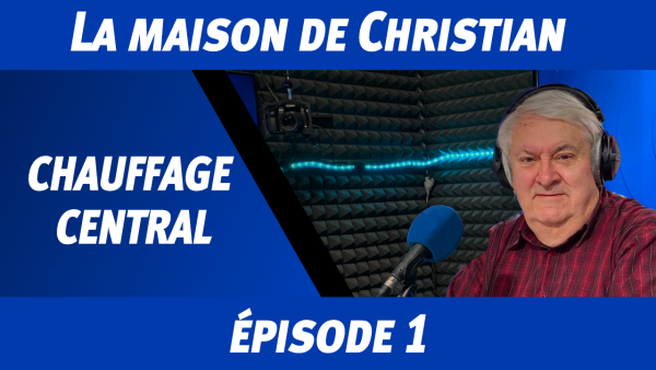 La maison de Christian : épisode 1 - spécial chauffage central