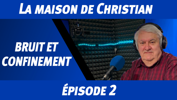 La maison de Christian : épisode 2 - Bruit et confinement