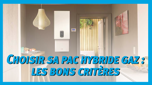 Choisir sa pompe à chaleur hybride gaz : les bons critères